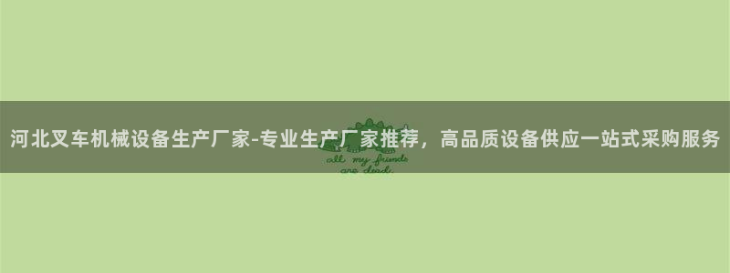 金年会下载链接：河北叉车机械设备生产厂家-专业生产厂家推荐，高品质设备供应一站式采购服务