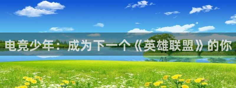 乐竞电竞app：电竞少年：成为下一个《英雄联盟》的你